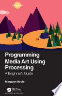 Programming media art using processing : a beginner's guide /