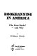 Bookbanning in America : who bans books?--and why? /