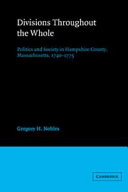 Divisions throughout the whole : politics and society in Hampshire County, Massachusetts, 1740-1775 /