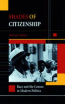 Shades of citizenship : race and the census in modern politics / Melissa Nobles.