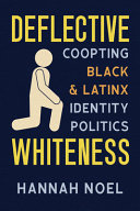 Deflective Whiteness : co-opting Black and Latinx identity politics /