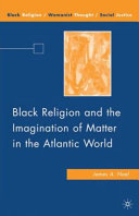 Black religion and the imagination of matter in the Atlantic World /