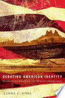 Debating American identity : Southwestern statehood and Mexican immigration /