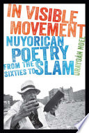 In visible movement : Nuyorican poetry from the Sixties to slam /