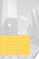 Understanding Homeland Security : Policy, Perspectives, and Paradoxes /