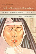 Quill and cross in the borderlands : Sor María de Ágreda and the Lady in Blue, 1628 to the present /