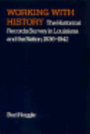 Working with history : the Historical Records Survey in Louisiana and the nation, 1936-1942 /
