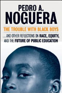 The trouble with Black boys : and other reflections on race, equity, and the future of public education /