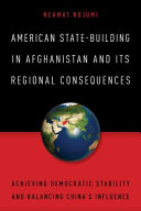 American state-building in Afghanistan and its regional consequences : achieving democratic stability and balancing China's influence /