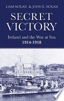 Secret victory : Ireland and the war at sea, 1914-1918 /