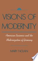 Visions of modernity : American business and the modernization of Germany /