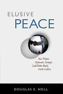 Elusive peace : how modern diplomatic strategies could better resolve world conflicts /