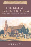 The rise of evangelicalism : the age of Edwards, Whitefield, and the Wesleys /