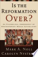 Is the Reformation over? : an evangelical assessment of contemporary Roman Catholicism /