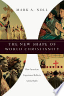 The new shape of world Christianity : how American experience reflects global faith /