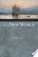 The old religion in a new world : the history of North American Christianity /