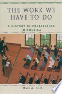 The work we have to do : a history of Protestants in America /