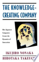 The knowledge-creating company : how Japanese companies create the dynamics of innovation /