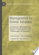 Management by eidetic intuition : a dynamic management theory predicated on the "philosophy of empathy" /