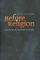 Before religion : a history of a modern concept /