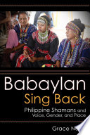 Babaylan sing back : Philippine shamans and voice, gender, and place /