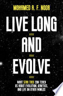 Live long and evolve : what Star Trek can teach us about evolution, genetics, and life on other worlds /