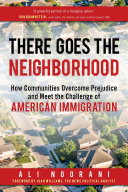 There goes the neighborhood : how communities overcome prejudice and meet the challenge of American immigration /