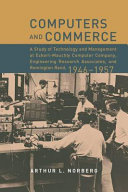 Computers and commerce : a study of technology and management at Eckert-Mauchly Computer Company, Engineering Research Associates, and Remington Rand, 1946-1957 /