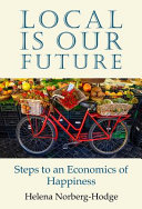 Local is our future : steps to an economics of happiness /