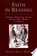 Faith in reading : religious publishing and the birth of mass media in America /