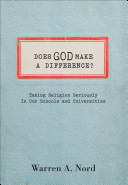 Does God make a difference? : taking religion seriously in our schools and universities /