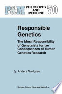 Responsible Genetics : The Moral Responsibility of Geneticists for the Consequences of Human Genetics Research /