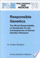 Responsible genetics : the moral responsibility of geneticists for the consequences of human genetics research /
