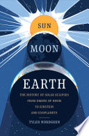 Sun moon Earth : the history of solar eclipses from omens of doom to Einstein and exoplanets /
