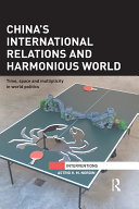 China's international relations and harmonious world : time, space and multiplicity in world politics /
