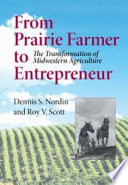 From prairie farmer to entrepreneur : the transformation of midwestern agriculture /