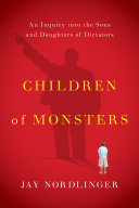 Children of monsters : an inquiry into the sons and daughters of dictators /