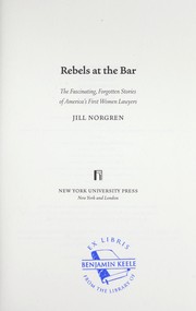 Rebels at the bar : the fascinating, forgotten stories of America's first women lawyers /