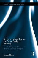 An unproclaimed empire : the Grand Duchy of Lithuania : from the viewpoint of comparative historical sociology of empires /