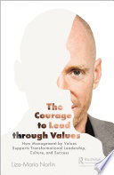 The courage to lead through values : how management by values supports transformational leadership, culture, and success /