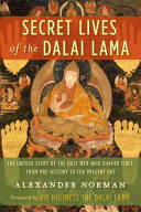 Secret lives of the Dalai Lama : the untold story of the holy men who shaped Tibet, from pre-history to the present day /