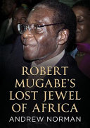 Robert Mugabe's lost jewel of Africa /