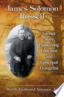 James Solomon Russell : former slave, pioneering educator, and Episcopal evangelist /