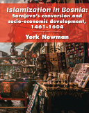 Islamization in Bosnia : Sarajevo's conversion and socio-economic development, 1461-1604 /