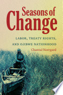 Seasons of change : labor, treaty rights, and Ojibwe nationhood /