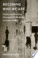 Becoming who we are : politics and practical philosophy in the work of Stanley Cavell /