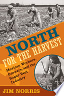 North for the harvest : Mexican workers, growers, and the sugar beet industry /
