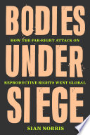 Bodies under siege : how the far-right attack on reproductive rights went global /