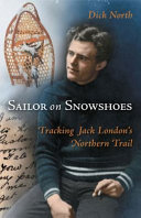 Sailor on snowshoes : tracking Jack London's northern trail /
