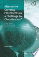 Alternative currency movements as a challenge to globalisation? : a case study of Manchester's local currency networks /